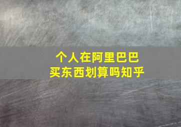 个人在阿里巴巴买东西划算吗知乎