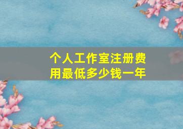 个人工作室注册费用最低多少钱一年