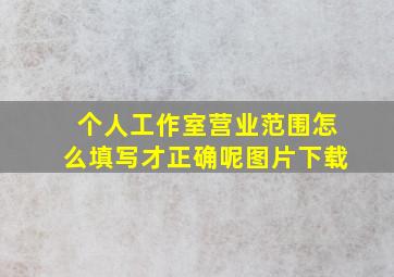 个人工作室营业范围怎么填写才正确呢图片下载