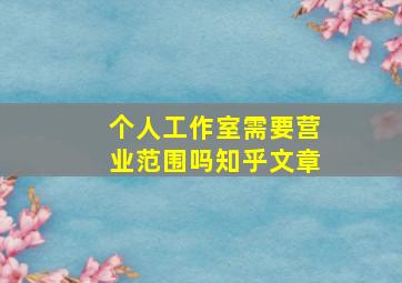 个人工作室需要营业范围吗知乎文章