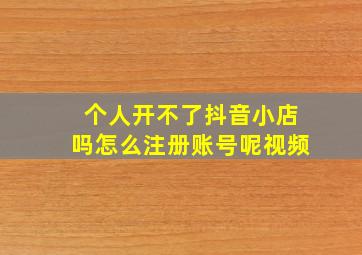 个人开不了抖音小店吗怎么注册账号呢视频