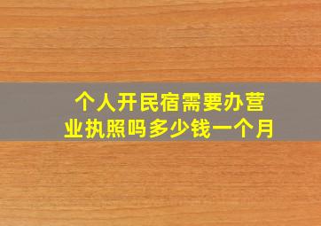 个人开民宿需要办营业执照吗多少钱一个月