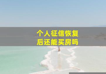 个人征信恢复后还能买房吗