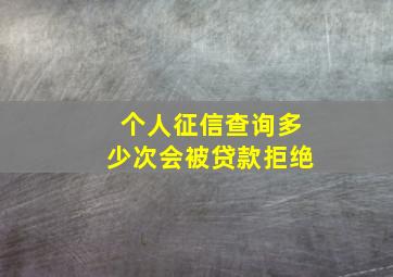 个人征信查询多少次会被贷款拒绝