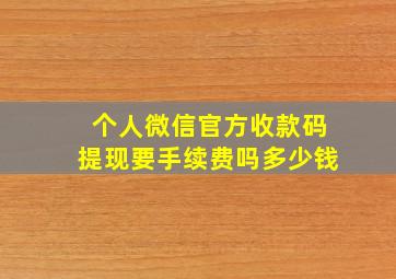 个人微信官方收款码提现要手续费吗多少钱