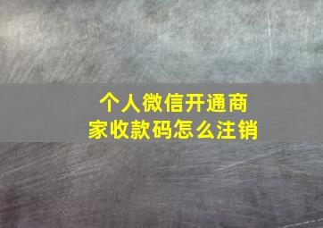 个人微信开通商家收款码怎么注销