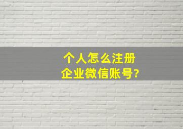 个人怎么注册企业微信账号?