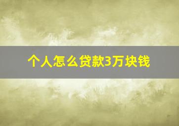 个人怎么贷款3万块钱