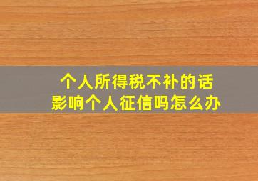 个人所得税不补的话影响个人征信吗怎么办