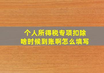 个人所得税专项扣除啥时候到账啊怎么填写