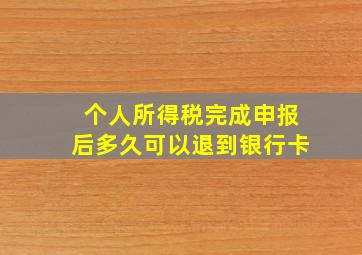 个人所得税完成申报后多久可以退到银行卡