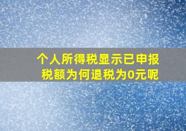 个人所得税显示已申报税额为何退税为0元呢