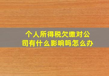 个人所得税欠缴对公司有什么影响吗怎么办