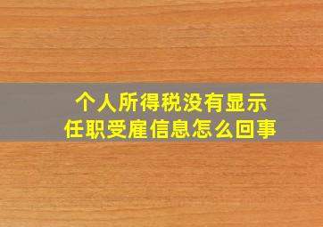 个人所得税没有显示任职受雇信息怎么回事