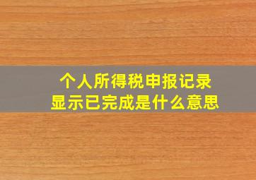 个人所得税申报记录显示已完成是什么意思