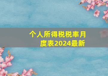 个人所得税税率月度表2024最新