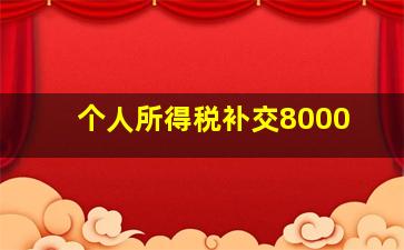 个人所得税补交8000