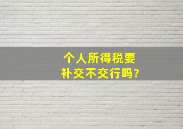 个人所得税要补交不交行吗?