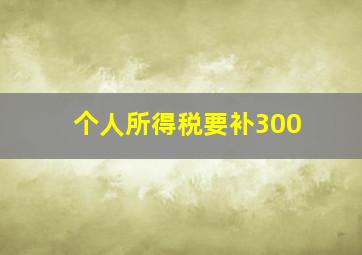 个人所得税要补300