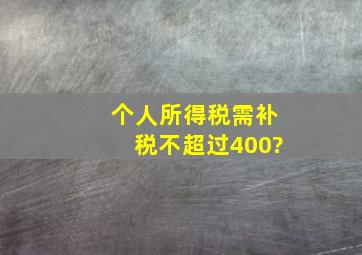 个人所得税需补税不超过400?