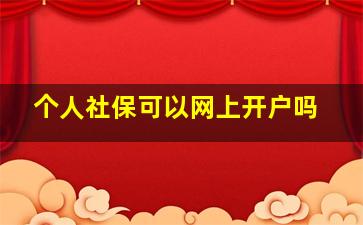 个人社保可以网上开户吗