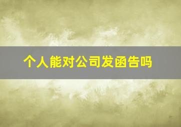 个人能对公司发函告吗