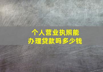 个人营业执照能办理贷款吗多少钱