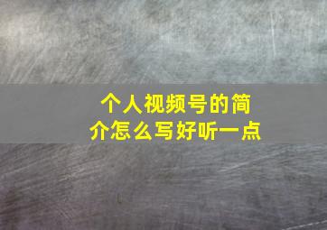 个人视频号的简介怎么写好听一点