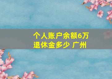 个人账户余额6万退休金多少 广州