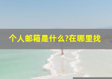 个人邮箱是什么?在哪里找