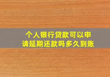 个人银行贷款可以申请延期还款吗多久到账