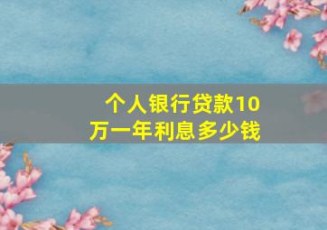 个人银行贷款10万一年利息多少钱