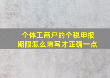 个体工商户的个税申报期限怎么填写才正确一点