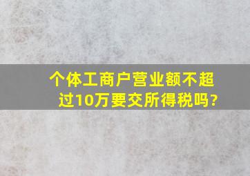 个体工商户营业额不超过10万要交所得税吗?