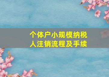 个体户小规模纳税人注销流程及手续