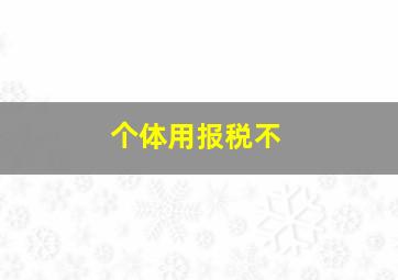 个体用报税不