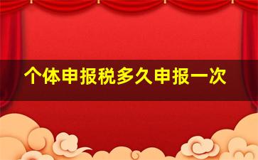 个体申报税多久申报一次