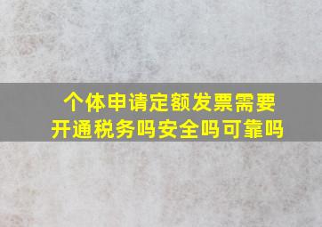 个体申请定额发票需要开通税务吗安全吗可靠吗