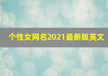 个性女网名2021最新版英文