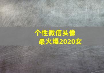 个性微信头像 最火爆2020女