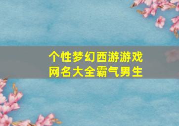 个性梦幻西游游戏网名大全霸气男生