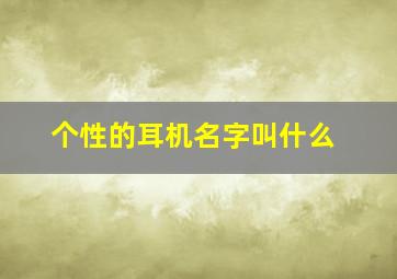 个性的耳机名字叫什么