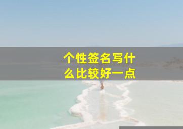 个性签名写什么比较好一点