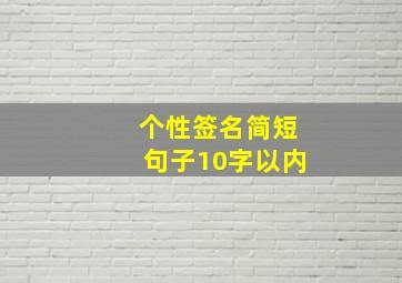 个性签名简短句子10字以内