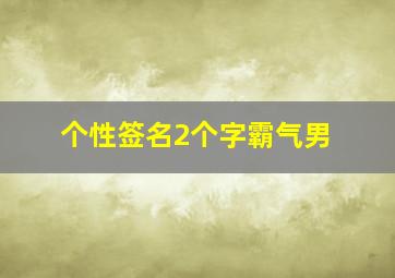 个性签名2个字霸气男