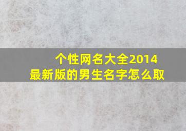 个性网名大全2014最新版的男生名字怎么取