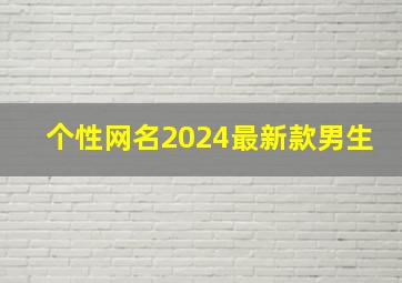 个性网名2024最新款男生