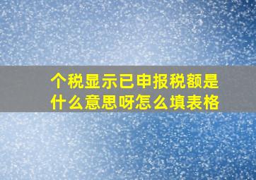 个税显示已申报税额是什么意思呀怎么填表格