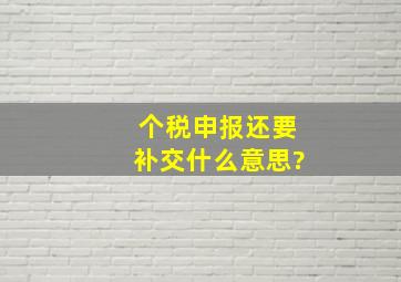 个税申报还要补交什么意思?