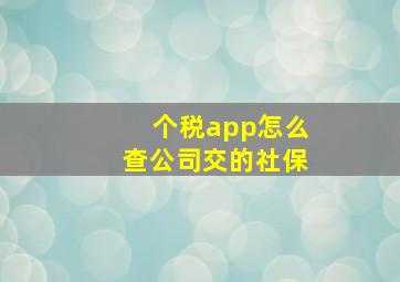 个税app怎么查公司交的社保